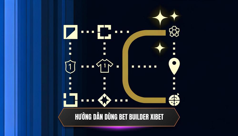 Hướng Dẫn Chi Tiết A-Z Sử Dụng Tính Năng Bet Builder Tại XIBET