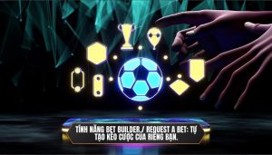 Tính năng Bet Builder _ Request a Bet_ Tự tạo kèo cược của riêng bạn.