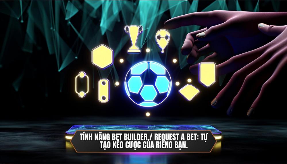 Tính năng Bet Builder _ Request a Bet_ Tự tạo kèo cược của riêng bạn.