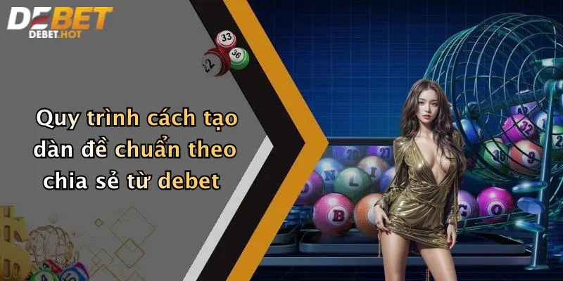 Quy trình cách tạo dàn đề chuẩn theo chia sẻ từ debet